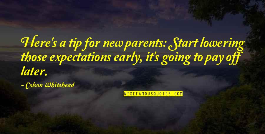 Expectations Of Parents Quotes By Colson Whitehead: Here's a tip for new parents: Start lowering