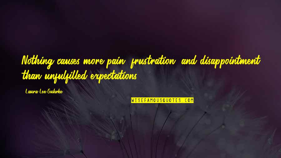 Expectations Unfulfilled Quotes By Laura Lee Guhrke: Nothing causes more pain, frustration, and disappointment than