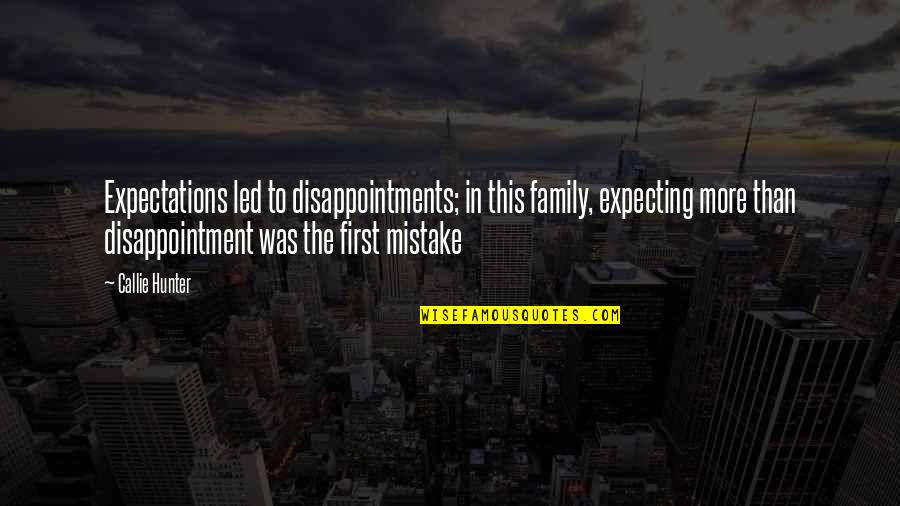 Expectations Versus Reality Quotes By Callie Hunter: Expectations led to disappointments; in this family, expecting