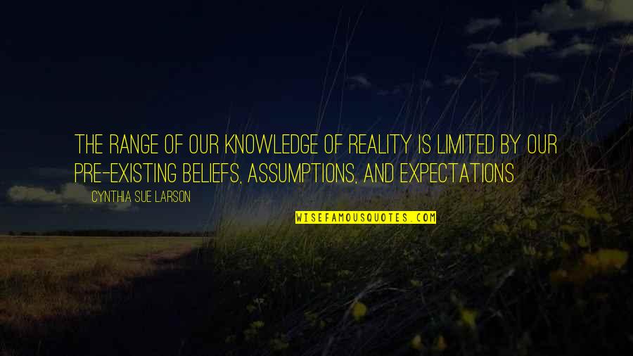 Expectations Versus Reality Quotes By Cynthia Sue Larson: The range of our knowledge of reality is