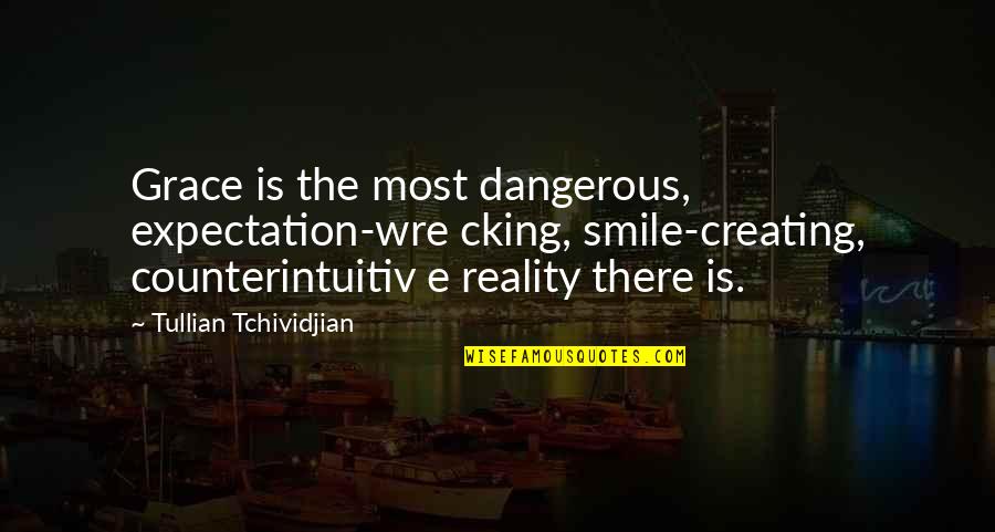 Expectations Versus Reality Quotes By Tullian Tchividjian: Grace is the most dangerous, expectation-wre cking, smile-creating,