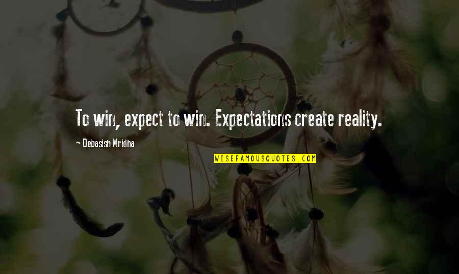 Expectations Vs Reality Quotes By Debasish Mridha: To win, expect to win. Expectations create reality.
