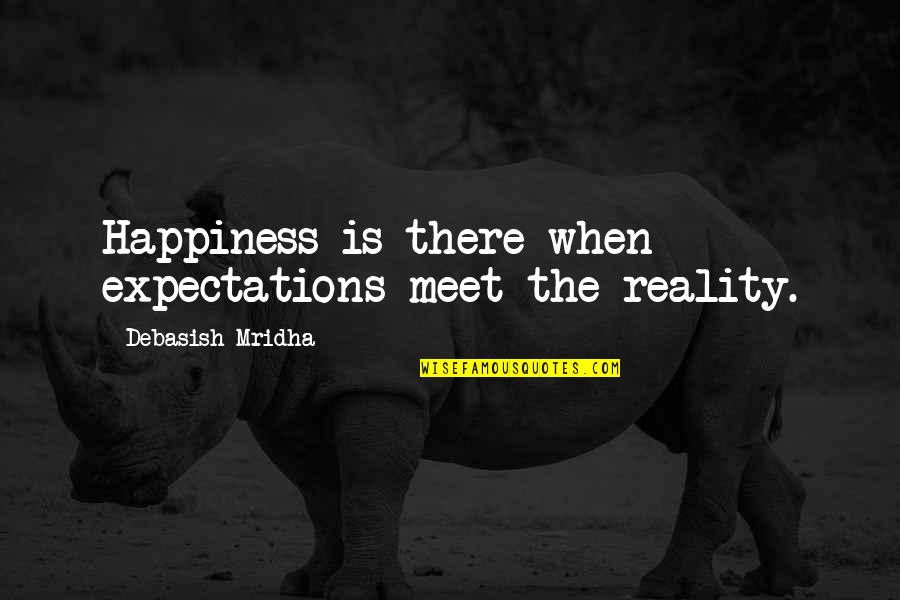 Expectations Vs Reality Quotes By Debasish Mridha: Happiness is there when expectations meet the reality.