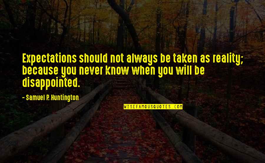 Expectations Vs Reality Quotes By Samuel P. Huntington: Expectations should not always be taken as reality;