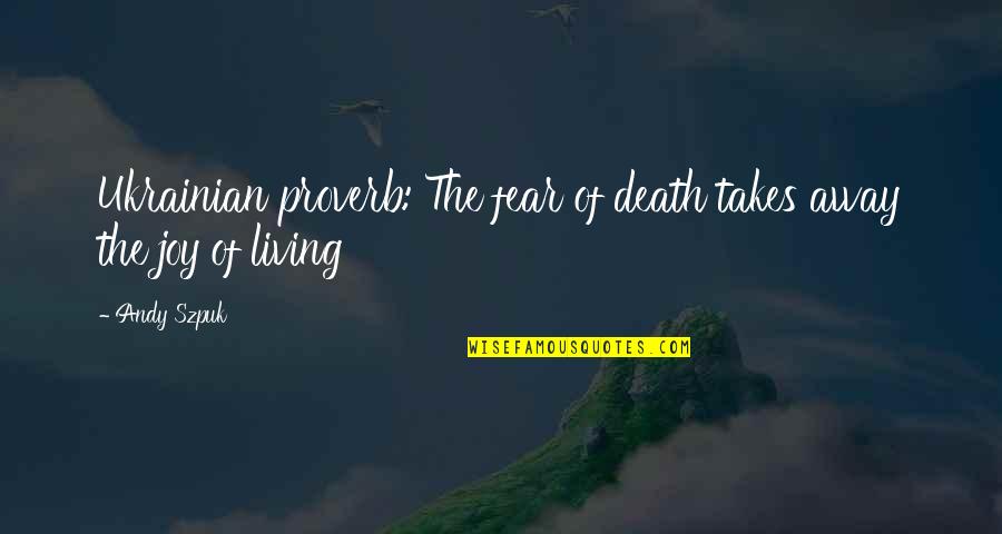 Expectativa Vs Realidade Quotes By Andy Szpuk: Ukrainian proverb: The fear of death takes away