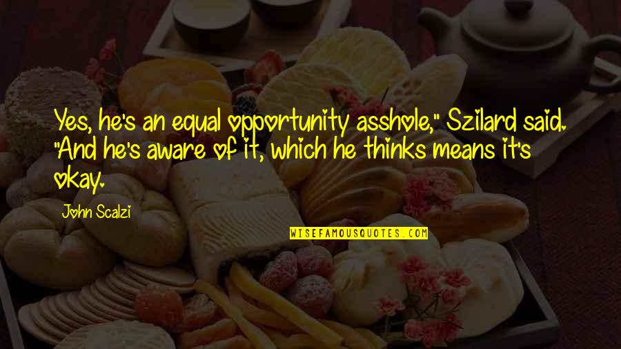 Expectativas Para Quotes By John Scalzi: Yes, he's an equal opportunity asshole," Szilard said.