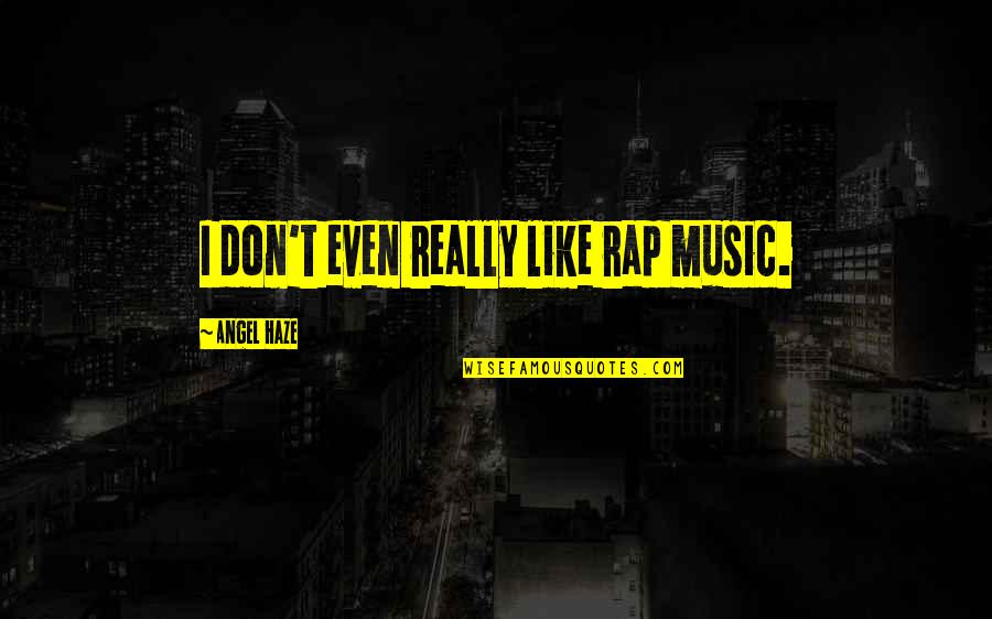 Expectativas Quotes By Angel Haze: I don't even really like rap music.