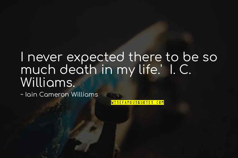 Expected Death Quotes By Iain Cameron Williams: I never expected there to be so much Expected Death Quotes By Iain Cameron Williams: I never expected there to be so much