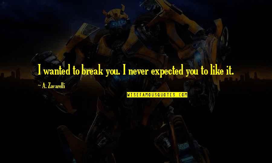 Expected Love Quotes By A. Zavarelli: I wanted to break you. I never expected