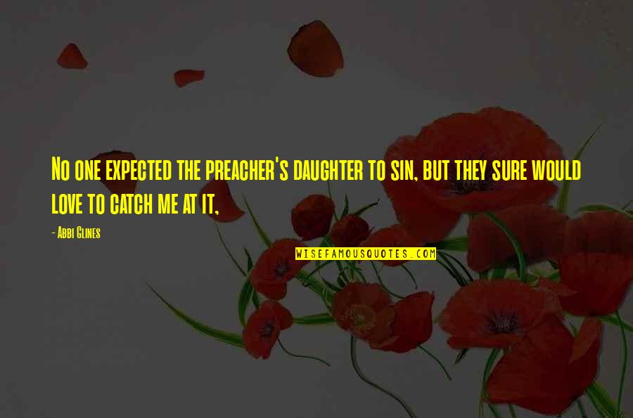 Expected Love Quotes By Abbi Glines: No one expected the preacher's daughter to sin,