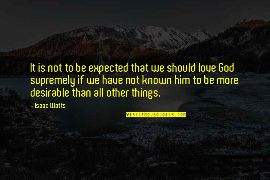 Expected Love Quotes By Isaac Watts: It is not to be expected that we
