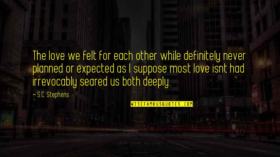 Expected Love Quotes By S.C. Stephens: The love we felt for each other while