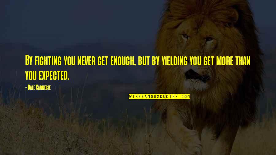 Expected More Quotes By Dale Carnegie: By fighting you never get enough, but by