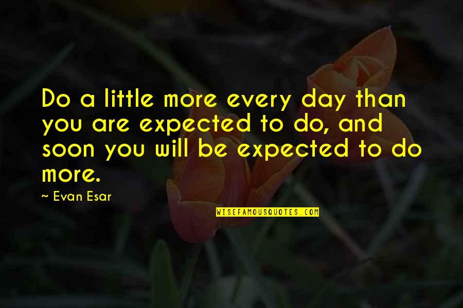 Expected More Quotes By Evan Esar: Do a little more every day than you