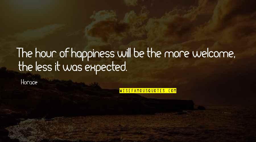 Expected More Quotes By Horace: The hour of happiness will be the more