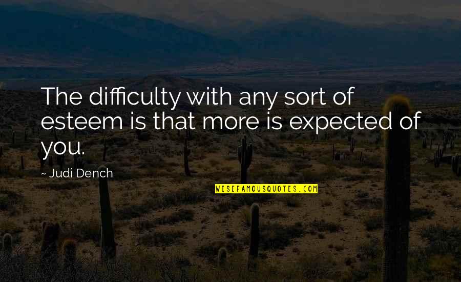 Expected More Quotes By Judi Dench: The difficulty with any sort of esteem is