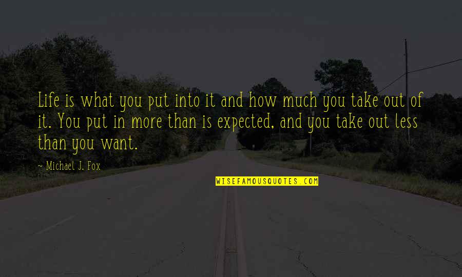 Expected More Quotes By Michael J. Fox: Life is what you put into it and