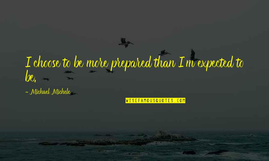 Expected More Quotes By Michael Michele: I choose to be more prepared than I'm