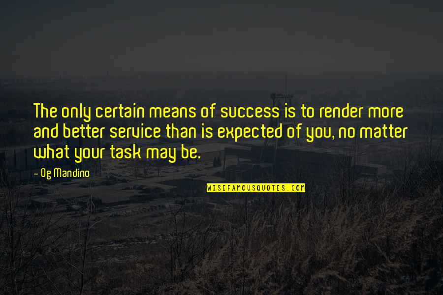 Expected More Quotes By Og Mandino: The only certain means of success is to