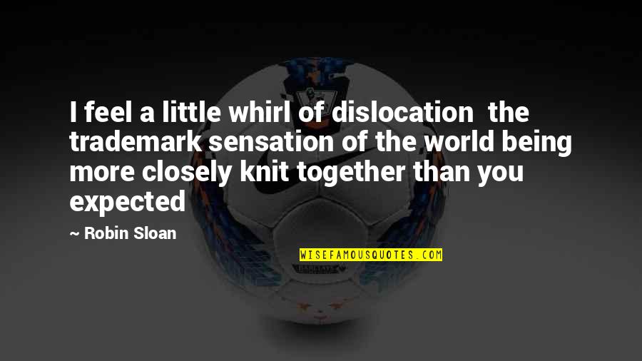 Expected More Quotes By Robin Sloan: I feel a little whirl of dislocation the