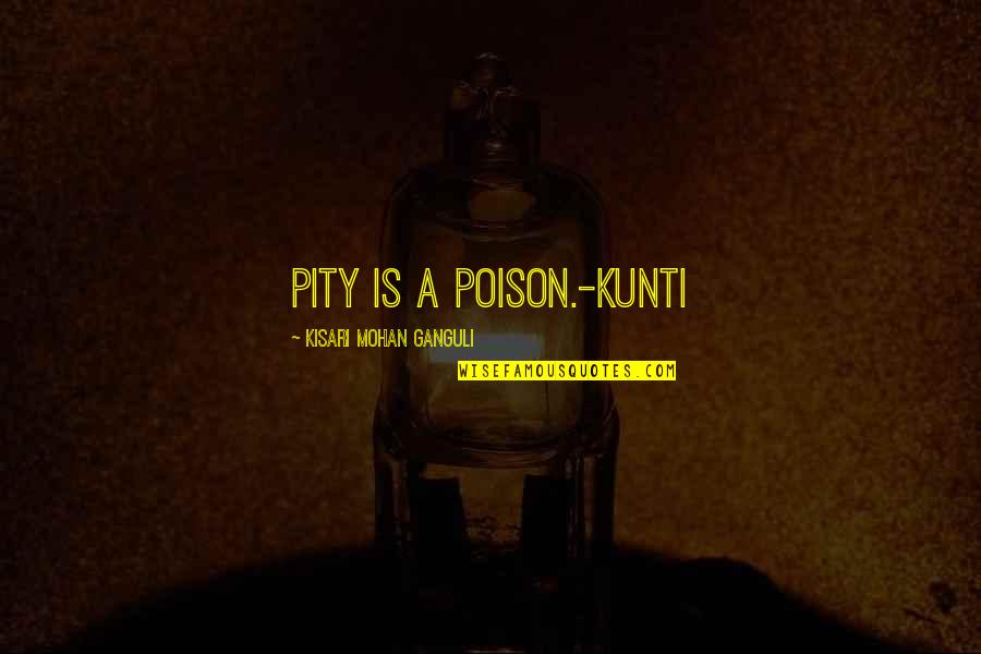 Expected Total Return Quotes By Kisari Mohan Ganguli: Pity is a poison.-Kunti