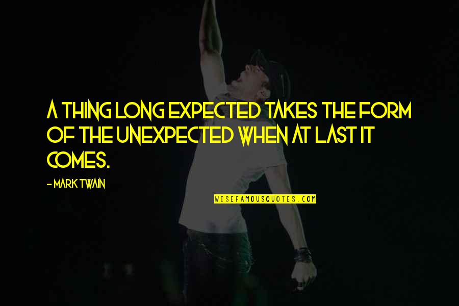 Expected Unexpected Quotes By Mark Twain: A thing long expected takes the form of