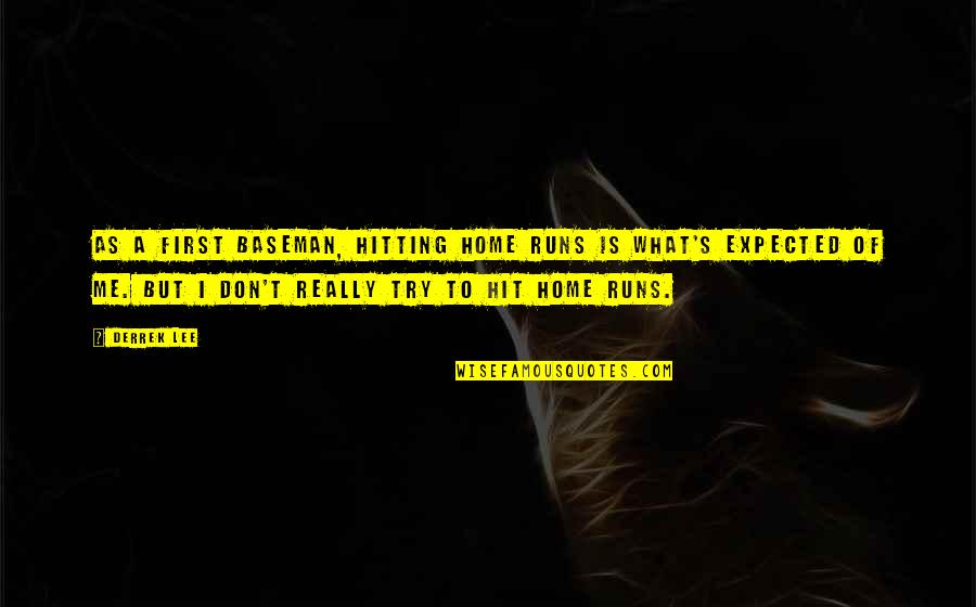 Expected's Quotes By Derrek Lee: As a first baseman, hitting home runs is Expected's Quotes By Derrek Lee: As a first baseman, hitting home runs is