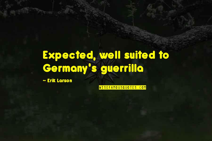 Expected's Quotes By Erik Larson: Expected, well suited to Germany's guerrilla Expected's Quotes By Erik Larson: Expected, well suited to Germany's guerrilla