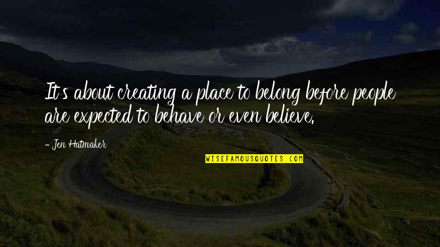 Expected's Quotes By Jen Hatmaker: It's about creating a place to belong before Expected's Quotes By Jen Hatmaker: It's about creating a place to belong before
