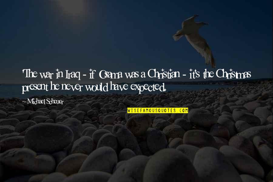 Expected's Quotes By Michael Scheuer: 'The war in Iraq - if Osama was Expected's Quotes By Michael Scheuer: 'The war in Iraq - if Osama was