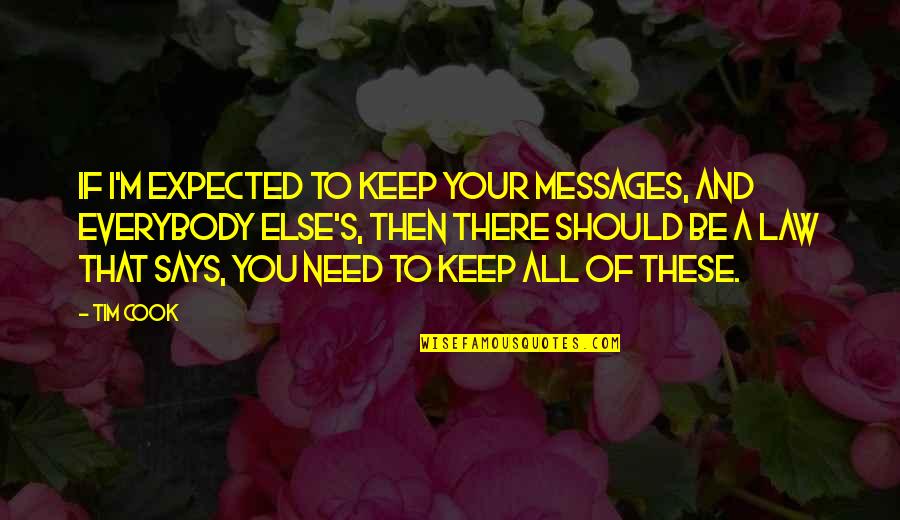 Expected's Quotes By Tim Cook: If I'm expected to keep your messages, and Expected's Quotes By Tim Cook: If I'm expected to keep your messages, and