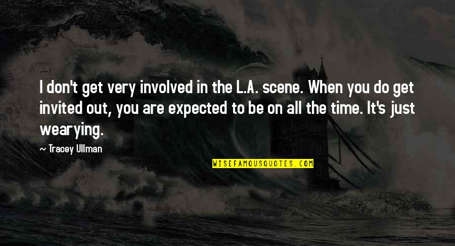 Expected's Quotes By Tracey Ullman: I don't get very involved in the L.A. Expected's Quotes By Tracey Ullman: I don't get very involved in the L.A.