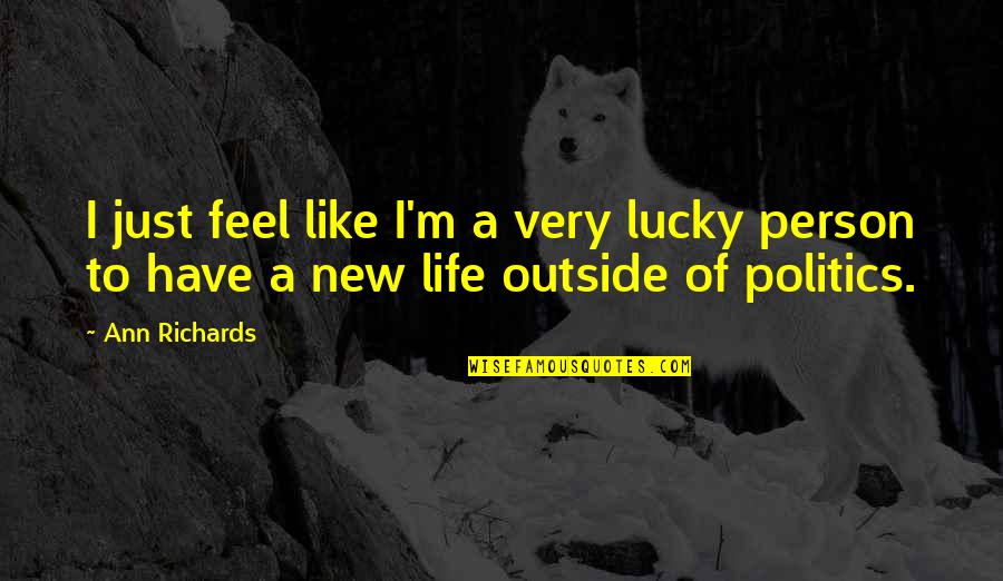Expecter Quotes By Ann Richards: I just feel like I'm a very lucky