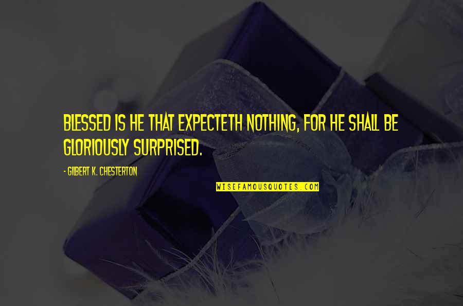 Expecteth Quotes By Gilbert K. Chesterton: Blessed is he that expecteth nothing, for he