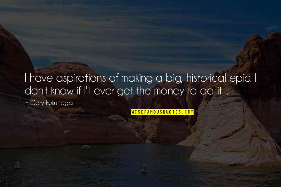 Expecting A Baby Sayings And Quotes By Cary Fukunaga: I have aspirations of making a big, historical Expecting A Baby Sayings And Quotes By Cary Fukunaga: I have aspirations of making a big, historical