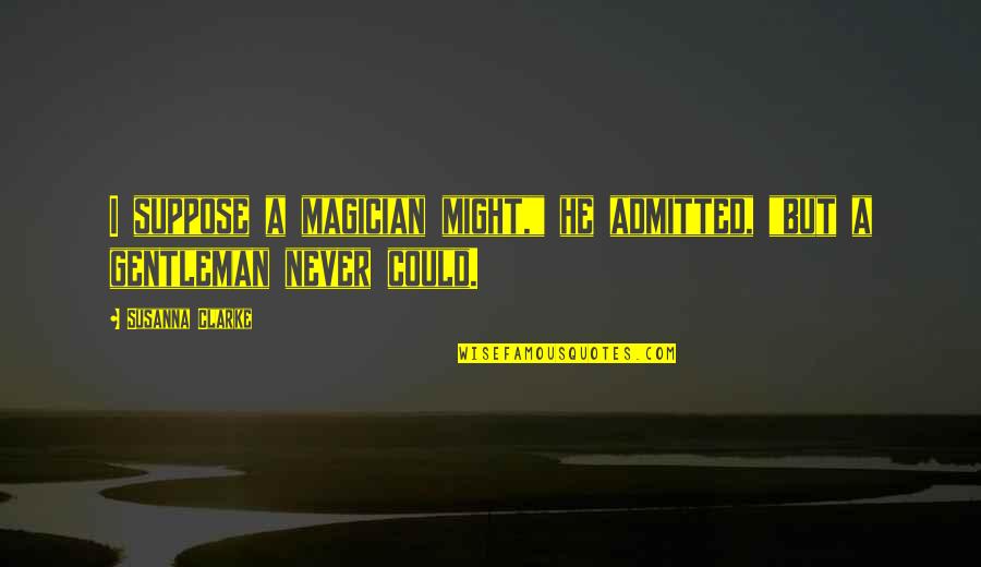 Expecting A Baby Sayings And Quotes By Susanna Clarke: I suppose a magician might," he admitted, "but