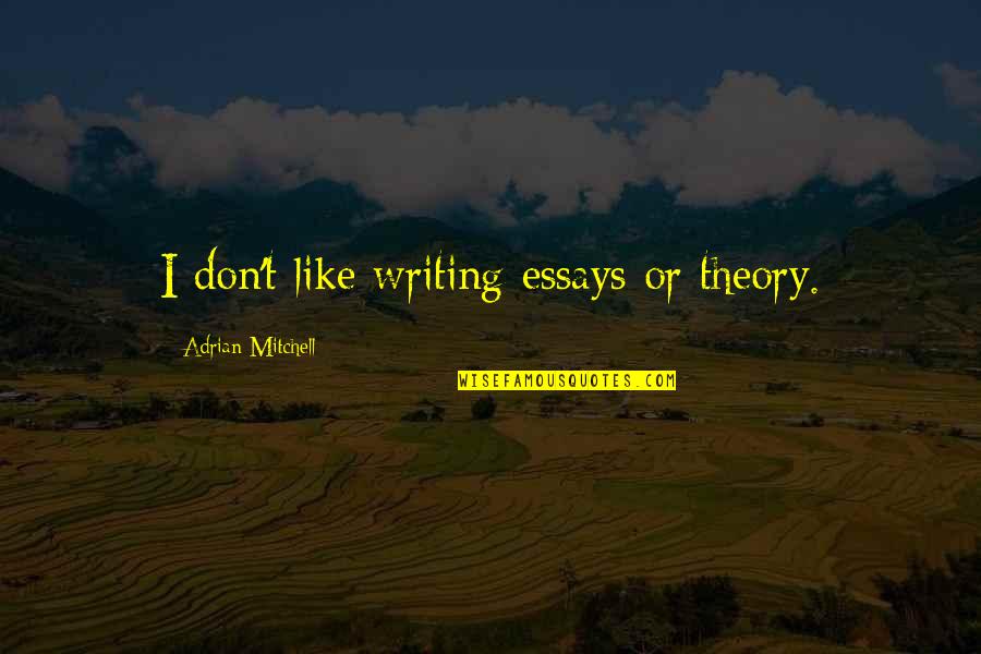 Expecting A Little Girl Quotes By Adrian Mitchell: I don't like writing essays or theory. Expecting A Little Girl Quotes By Adrian Mitchell: I don't like writing essays or theory.