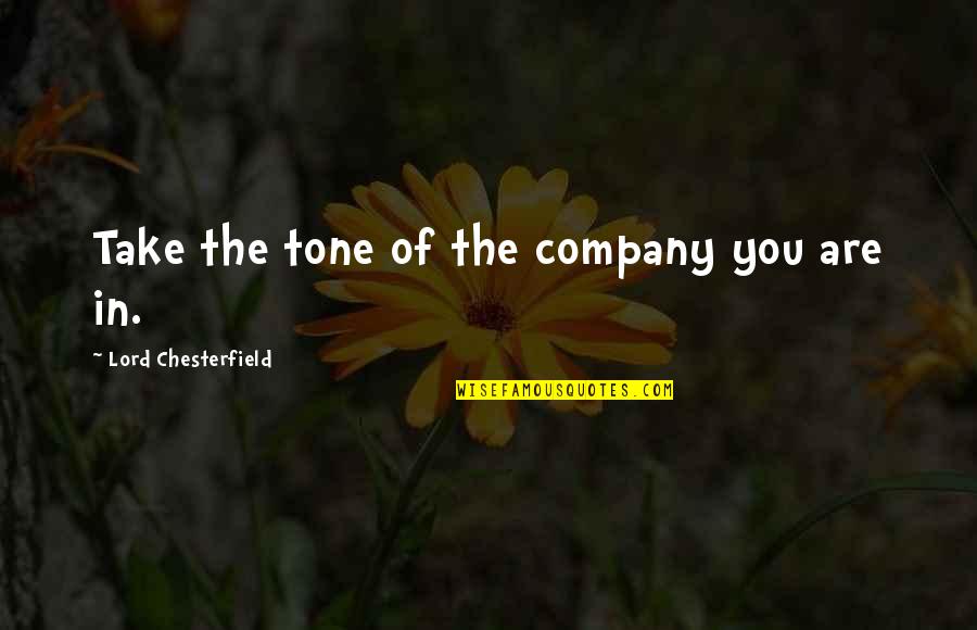 Expecting A Lot Quotes By Lord Chesterfield: Take the tone of the company you are