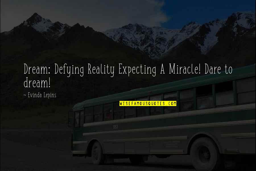 Expecting A Miracle Quotes By Evinda Lepins: Dream: Defying Reality Expecting A Miracle! Dare to
