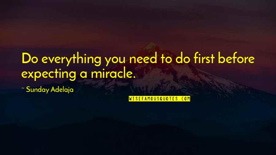 Expecting A Miracle Quotes By Sunday Adelaja: Do everything you need to do first before