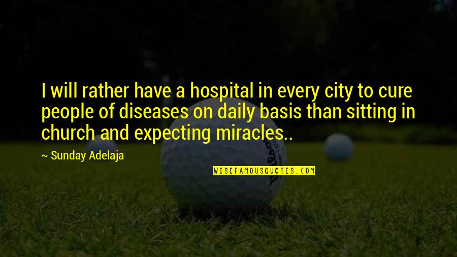 Expecting A Miracle Quotes By Sunday Adelaja: I will rather have a hospital in every