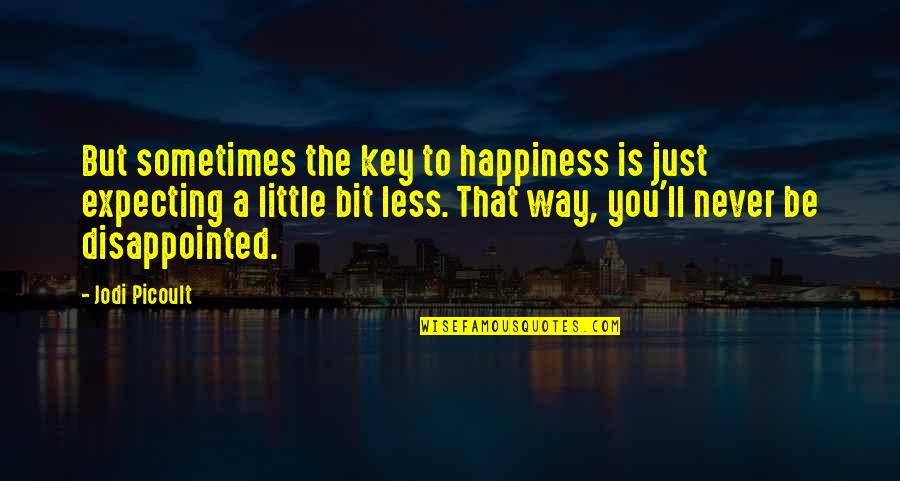 Expecting And Disappointed Quotes By Jodi Picoult: But sometimes the key to happiness is just