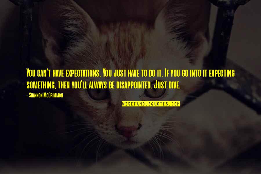 Expecting And Disappointed Quotes By Shannon McCrimmon: You can't have expectations. You just have to