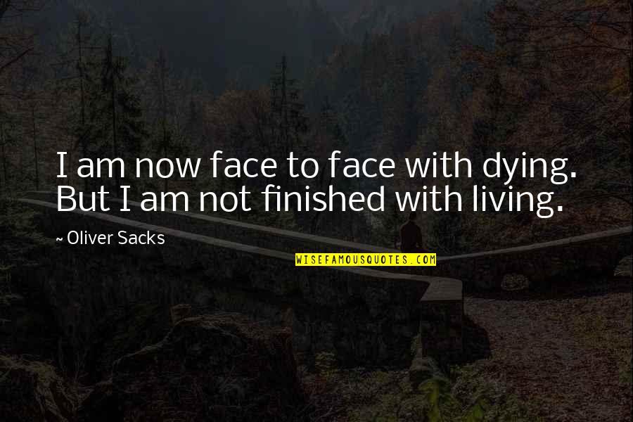 Expecting And Trusting Quotes By Oliver Sacks: I am now face to face with dying.