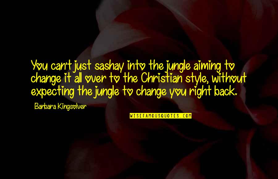 Expecting Change Quotes By Barbara Kingsolver: You can't just sashay into the jungle aiming