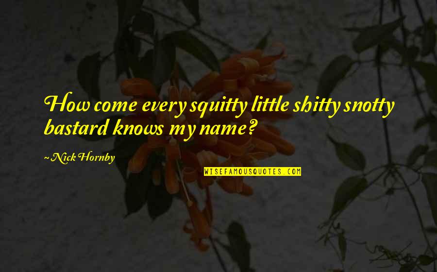 Expecting Dad Quotes By Nick Hornby: How come every squitty little shitty snotty bastard