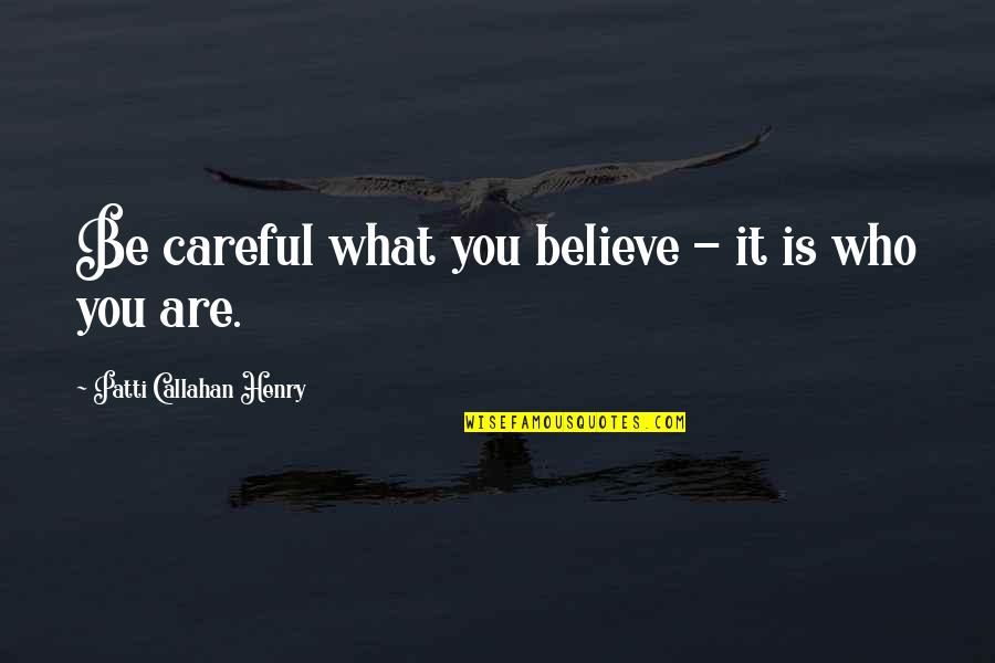 Expecting Father Quotes By Patti Callahan Henry: Be careful what you believe - it is Expecting Father Quotes By Patti Callahan Henry: Be careful what you believe - it is