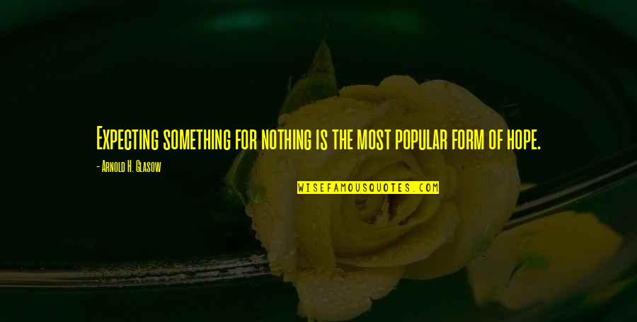 Expecting For Nothing Quotes By Arnold H. Glasow: Expecting something for nothing is the most popular