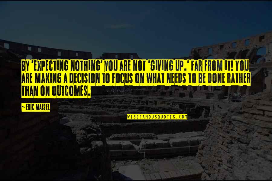 Expecting For Nothing Quotes By Eric Maisel: By 'expecting nothing' you are not 'giving up.'
