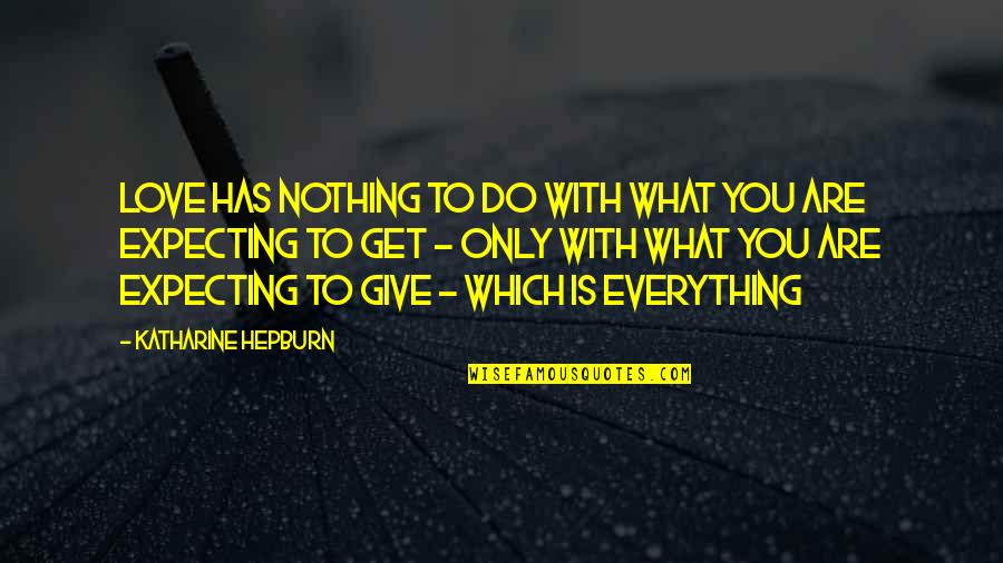 Expecting For Nothing Quotes By Katharine Hepburn: Love has nothing to do with what you